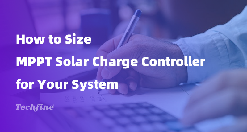 How to Size MPPT Solar Charge Controller for Your System